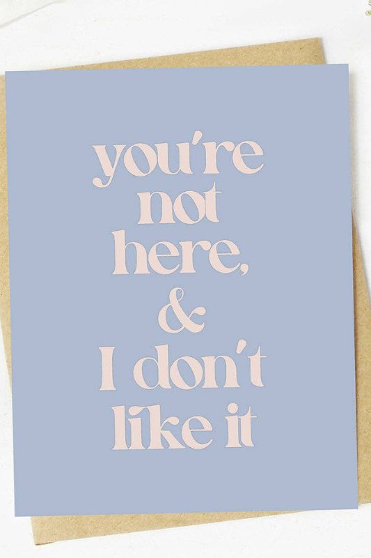 You're Not Here & I Don't Like It Card